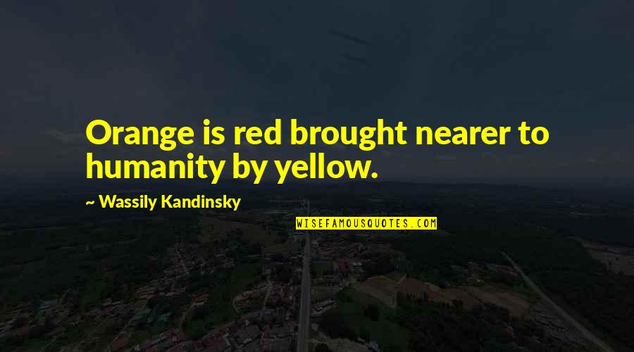 Hanscomb Yardsticks Quotes By Wassily Kandinsky: Orange is red brought nearer to humanity by