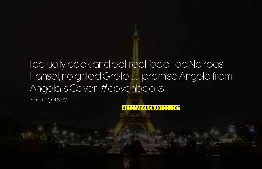 Hansel & Gretel Quotes By Bruce Jenvey: I actually cook and eat real food, too.No