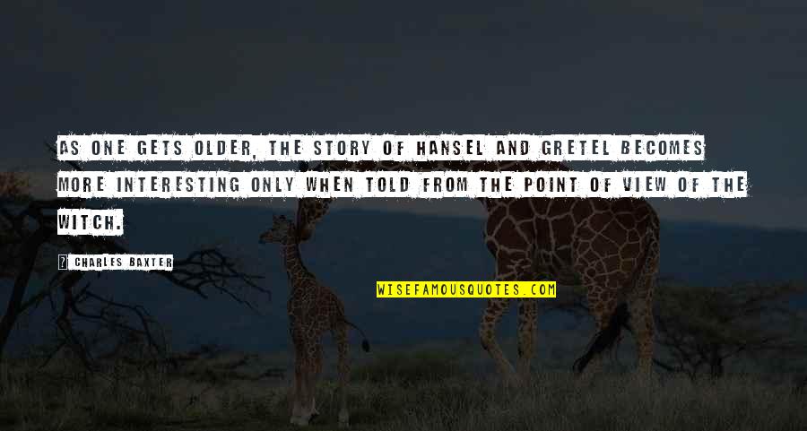 Hansel & Gretel Quotes By Charles Baxter: As one gets older, the story of Hansel