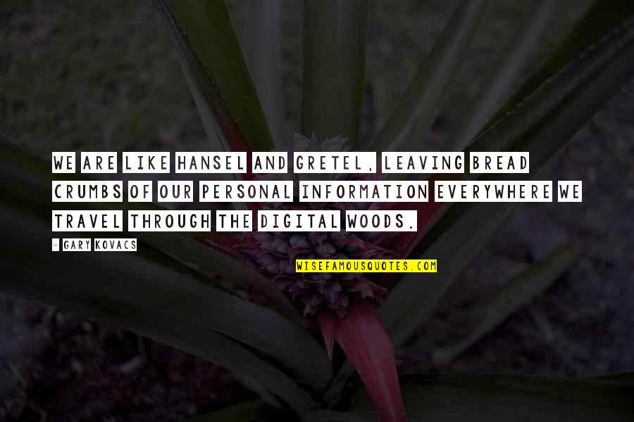 Hansel & Gretel Quotes By Gary Kovacs: We are like Hansel and Gretel, leaving bread