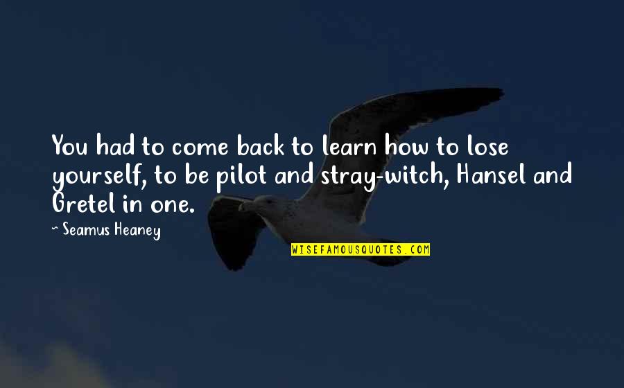 Hansel & Gretel Quotes By Seamus Heaney: You had to come back to learn how