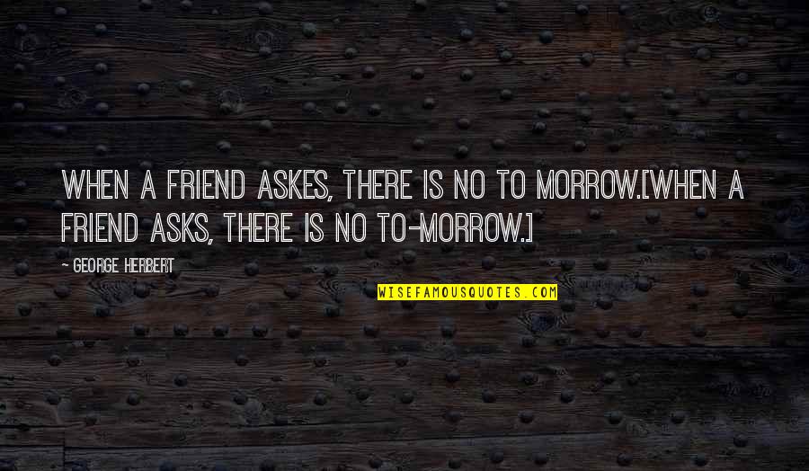 Hansel Mcdonald Quotes By George Herbert: When a friend askes, there is no to Hansel Mcdonald Quotes By George Herbert: When a friend askes, there is no to