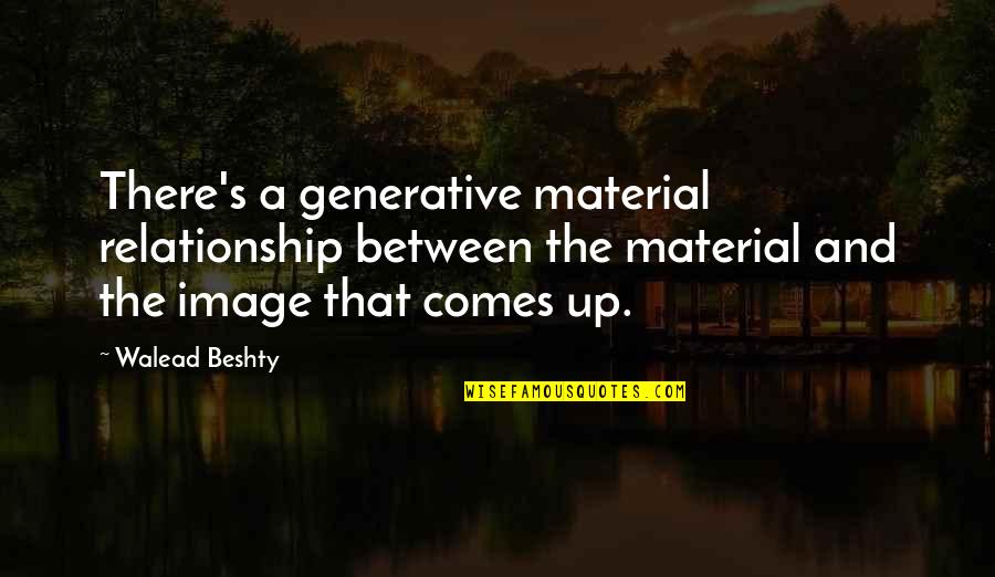 Hansel Mcdonald Quotes By Walead Beshty: There's a generative material relationship between the material Hansel Mcdonald Quotes By Walead Beshty: There's a generative material relationship between the material
