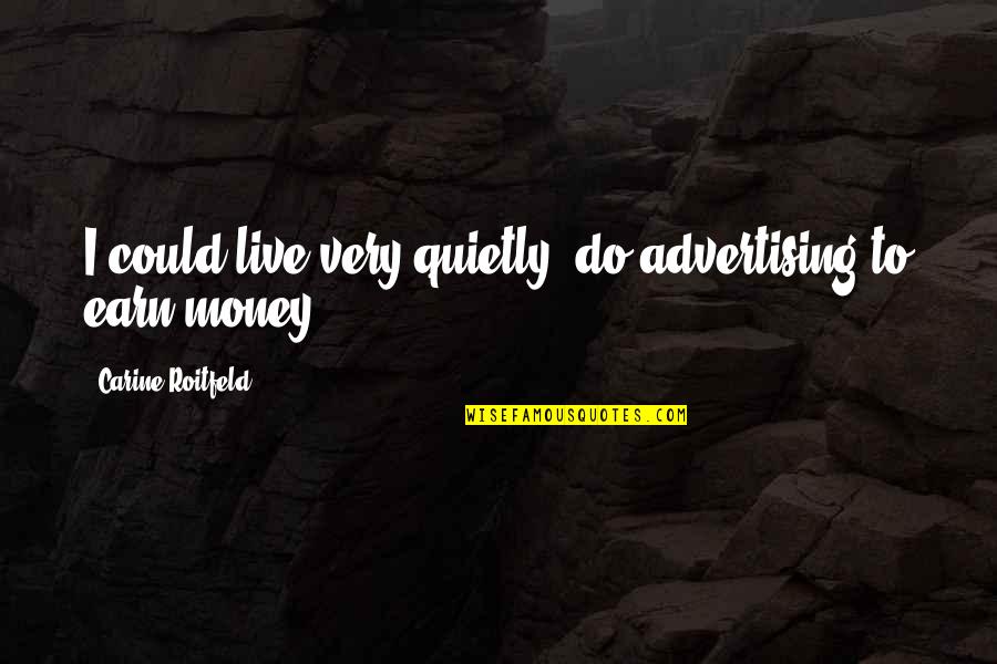 Hansel Quotes By Carine Roitfeld: I could live very quietly, do advertising to