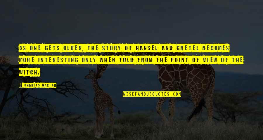 Hansel Quotes By Charles Baxter: As one gets older, the story of Hansel