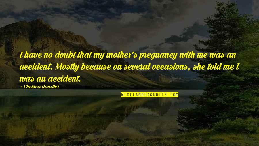 Hansel Quotes By Chelsea Handler: I have no doubt that my mother's pregnancy