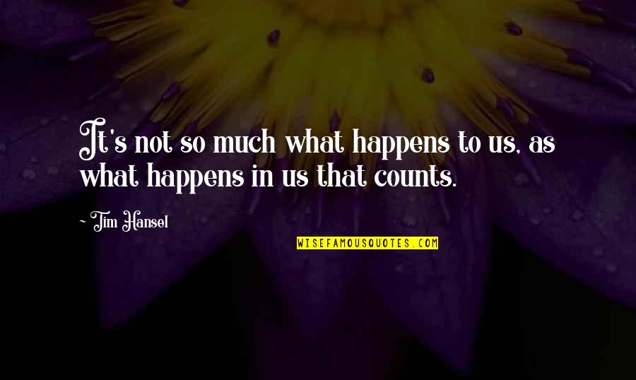 Hansel Quotes By Tim Hansel: It's not so much what happens to us,