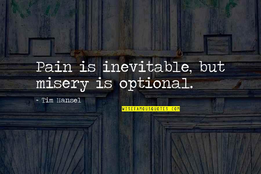Hansel Quotes By Tim Hansel: Pain is inevitable, but misery is optional.