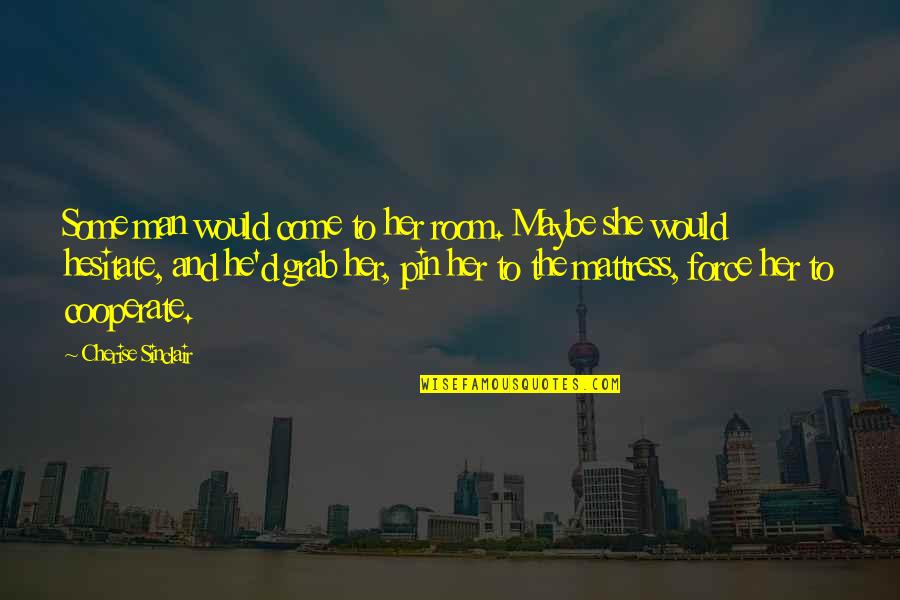 Hanselmann Manitou Quotes By Cherise Sinclair: Some man would come to her room. Maybe Hanselmann Manitou Quotes By Cherise Sinclair: Some man would come to her room. Maybe