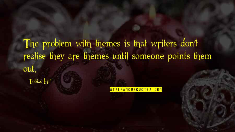 Hanselmanns Tearoom Quotes By Tobias Hill: The problem with themes is that writers don't