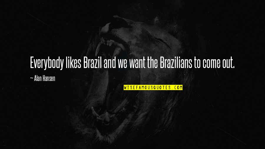 Hansen's Quotes By Alan Hansen: Everybody likes Brazil and we want the Brazilians