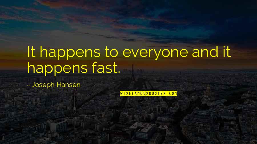 Hansen's Quotes By Joseph Hansen: It happens to everyone and it happens fast. Hansen's Quotes By Joseph Hansen: It happens to everyone and it happens fast.