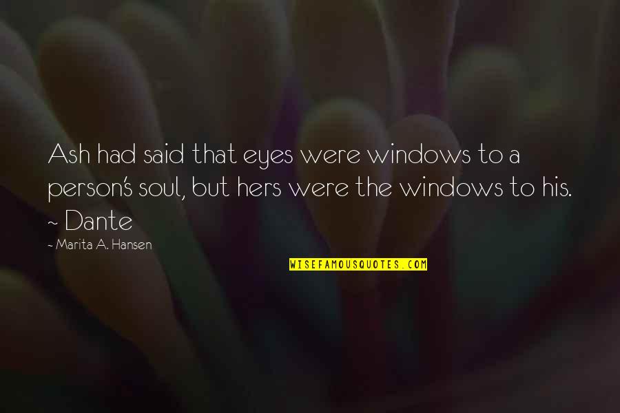 Hansen's Quotes By Marita A. Hansen: Ash had said that eyes were windows to Hansen's Quotes By Marita A. Hansen: Ash had said that eyes were windows to
