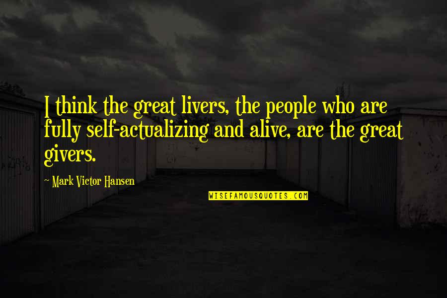 Hansen's Quotes By Mark Victor Hansen: I think the great livers, the people who Hansen's Quotes By Mark Victor Hansen: I think the great livers, the people who