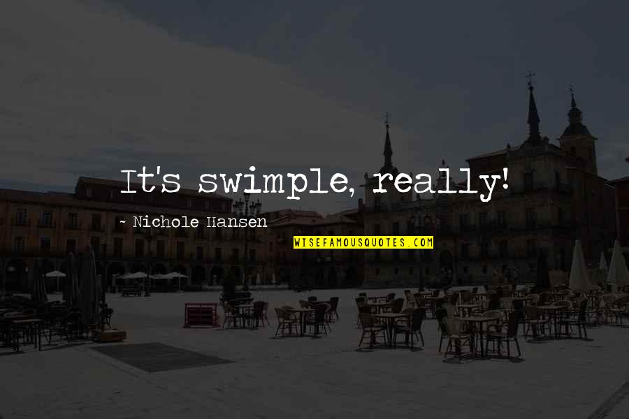 Hansen's Quotes By Nichole Hansen: It's swimple, really! Hansen's Quotes By Nichole Hansen: It's swimple, really!