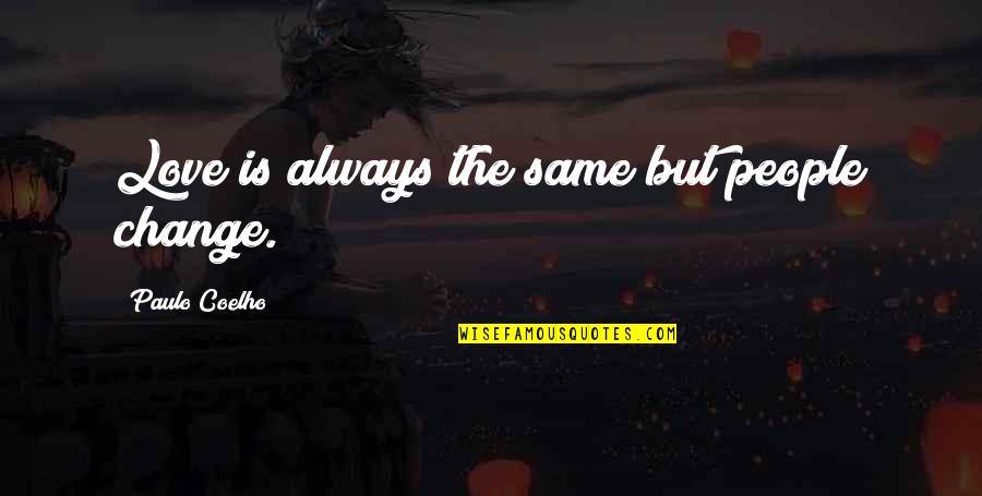 Hanseroth Quotes By Paulo Coelho: Love is always the same but people change. Hanseroth Quotes By Paulo Coelho: Love is always the same but people change.
