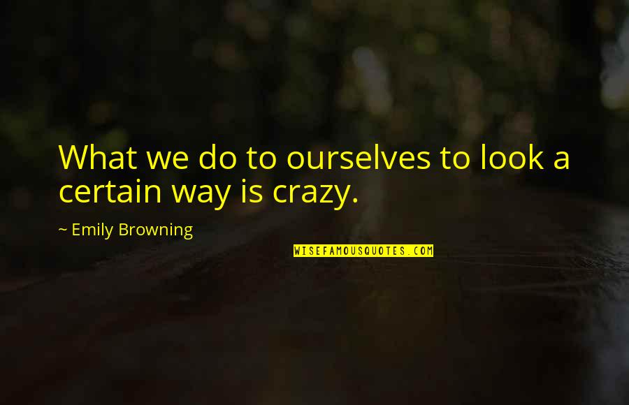 Hansfield 56 Quotes By Emily Browning: What we do to ourselves to look a Hansfield 56 Quotes By Emily Browning: What we do to ourselves to look a
