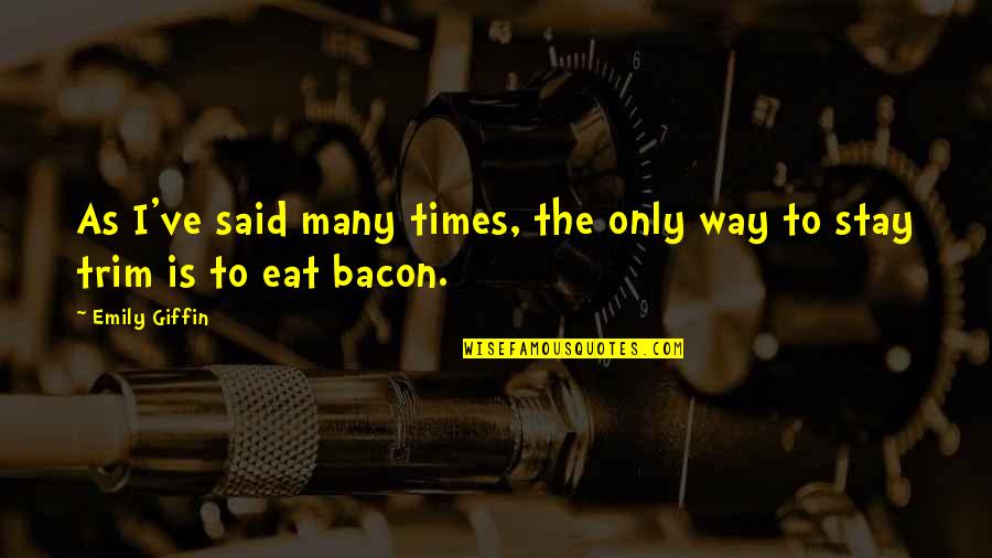 Hansfield 56 Quotes By Emily Giffin: As I've said many times, the only way