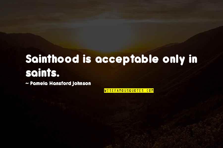 Hansford Quotes By Pamela Hansford Johnson: Sainthood is acceptable only in saints. Hansford Quotes By Pamela Hansford Johnson: Sainthood is acceptable only in saints.