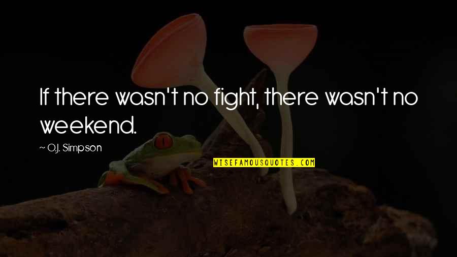 Hansgeorg Model Quotes By O.J. Simpson: If there wasn't no fight, there wasn't no