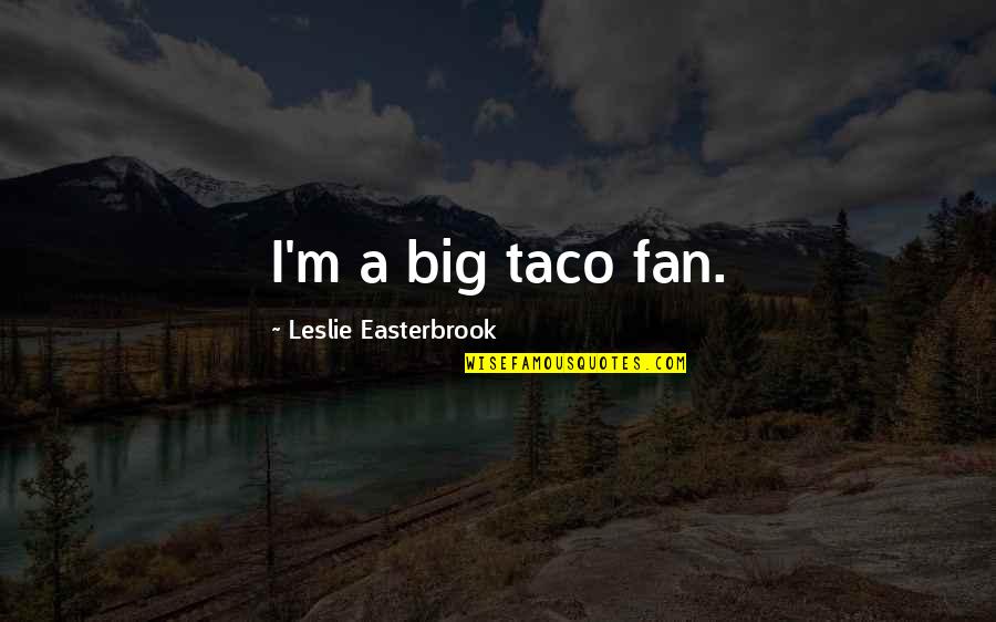 Hanshake Quotes By Leslie Easterbrook: I'm a big taco fan. Hanshake Quotes By Leslie Easterbrook: I'm a big taco fan.