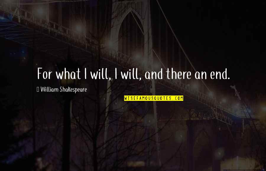 Hanshake Quotes By William Shakespeare: For what I will, I will, and there
