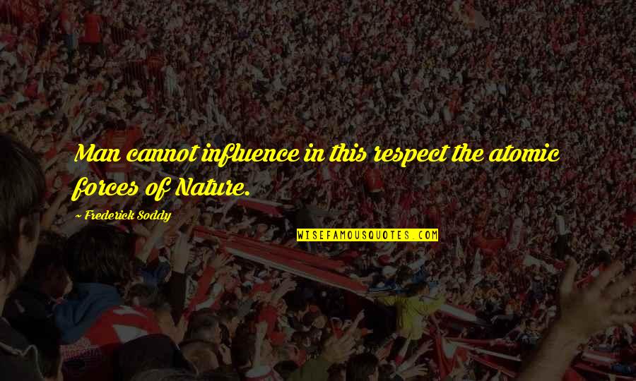 Hanshan Coffee Quotes By Frederick Soddy: Man cannot influence in this respect the atomic