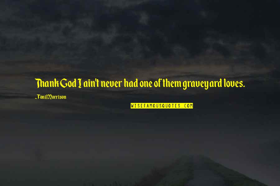Hanshan Tang Quotes By Toni Morrison: Thank God I ain't never had one of
