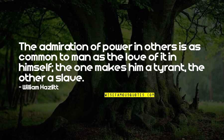 Hanshew Hawks Quotes By William Hazlitt: The admiration of power in others is as
