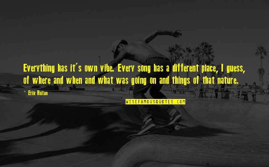 Hanshew Quotes By Erik Rutan: Everything has it's own vibe. Every song has Hanshew Quotes By Erik Rutan: Everything has it's own vibe. Every song has