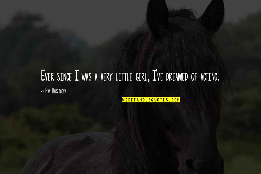 Hanshew Quotes By Eva Herzigova: Ever since I was a very little girl, Hanshew Quotes By Eva Herzigova: Ever since I was a very little girl,