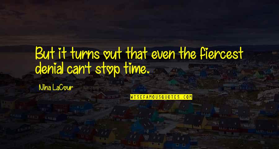 Hanshew Quotes By Nina LaCour: But it turns out that even the fiercest