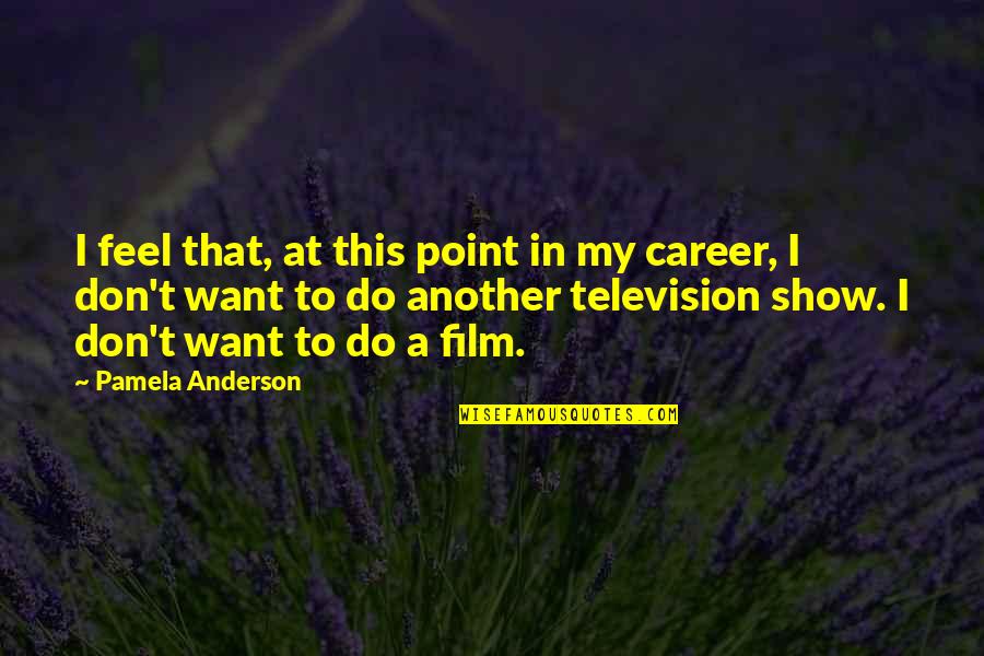 Hanshi Quotes By Pamela Anderson: I feel that, at this point in my
