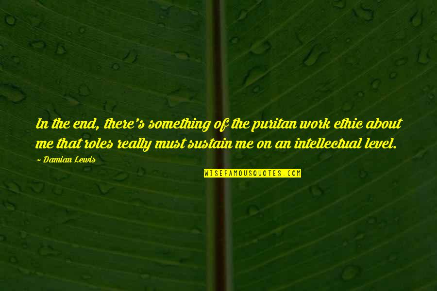 Hanshin Quotes By Damian Lewis: In the end, there's something of the puritan Hanshin Quotes By Damian Lewis: In the end, there's something of the puritan