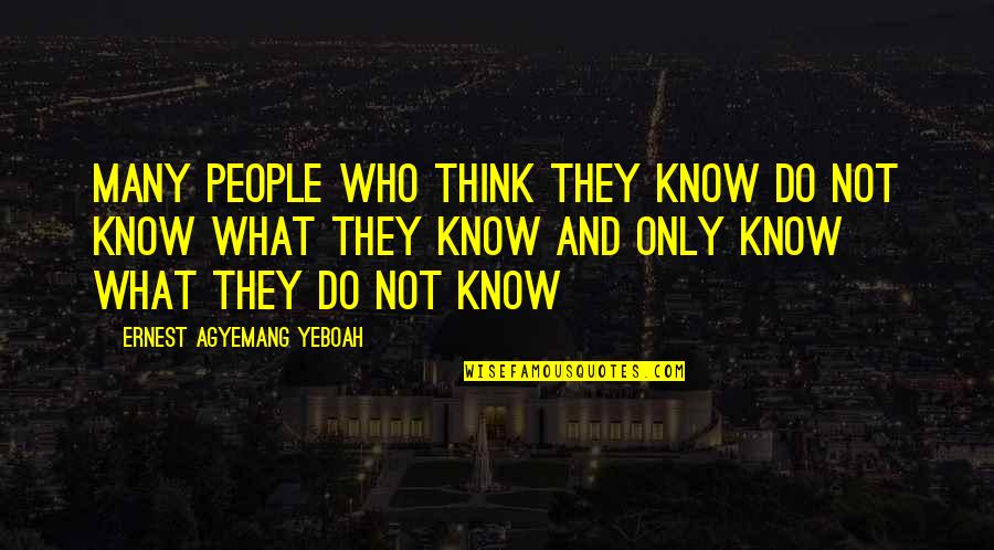 Hanshin Quotes By Ernest Agyemang Yeboah: many people who think they know do not Hanshin Quotes By Ernest Agyemang Yeboah: many people who think they know do not