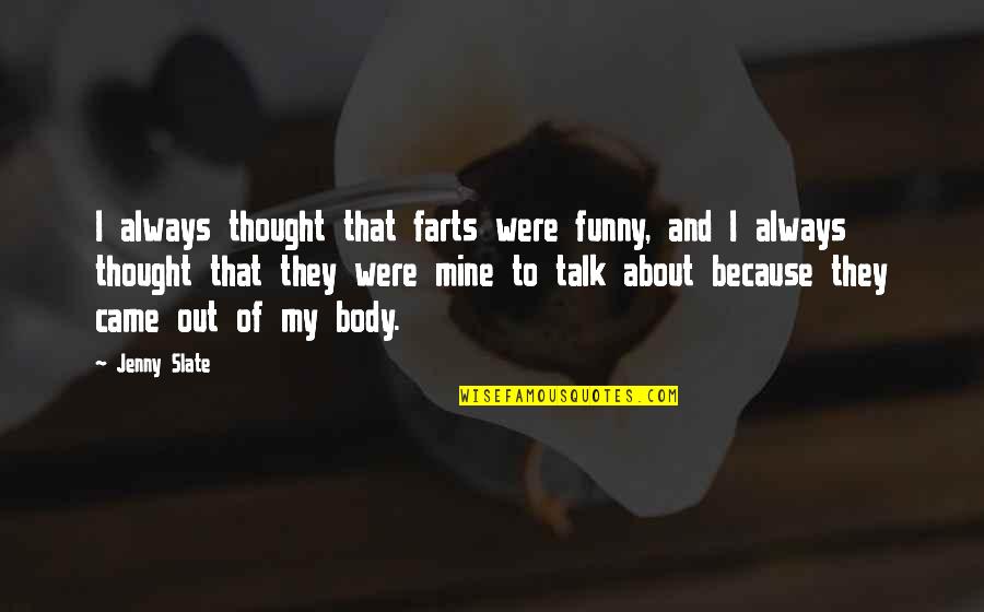 Hanshin Quotes By Jenny Slate: I always thought that farts were funny, and Hanshin Quotes By Jenny Slate: I always thought that farts were funny, and