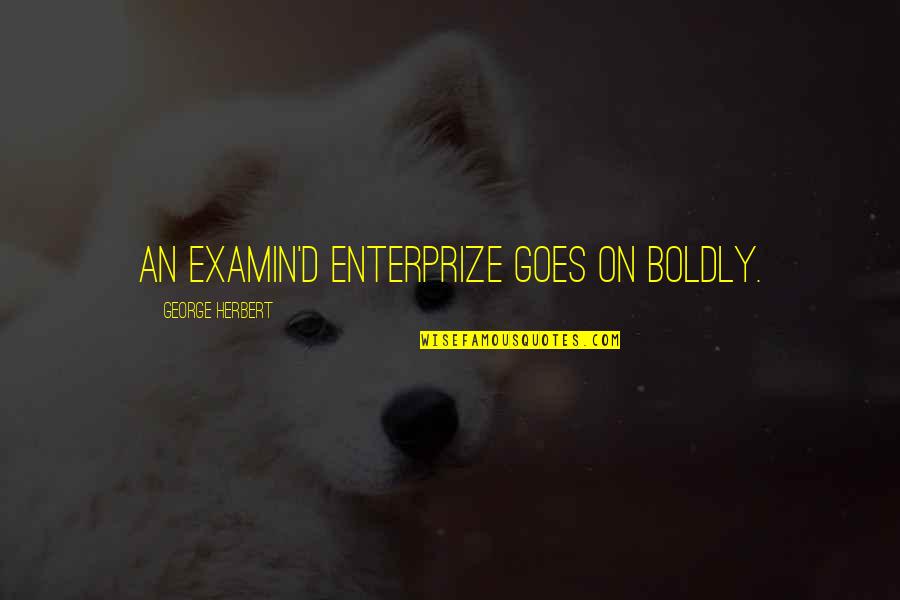 Hansian Quotes By George Herbert: An examin'd enterprize goes on boldly. Hansian Quotes By George Herbert: An examin'd enterprize goes on boldly.