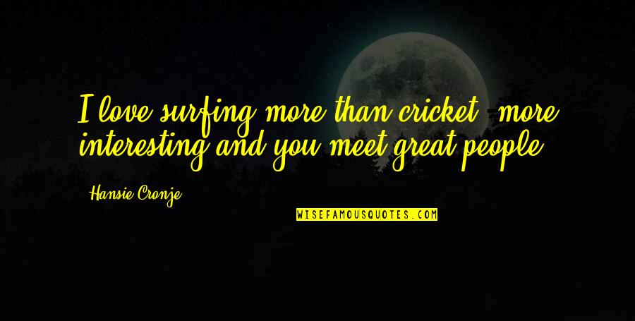 Hansie Cronje Quotes By Hansie Cronje: I love surfing more than cricket, more interesting