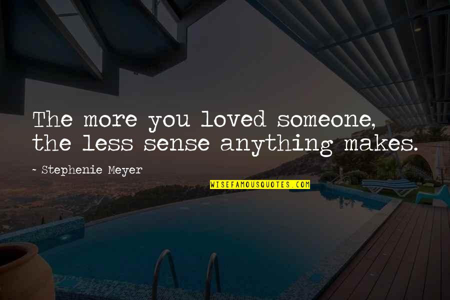 Hansika Bathing Quotes By Stephenie Meyer: The more you loved someone, the less sense Hansika Bathing Quotes By Stephenie Meyer: The more you loved someone, the less sense