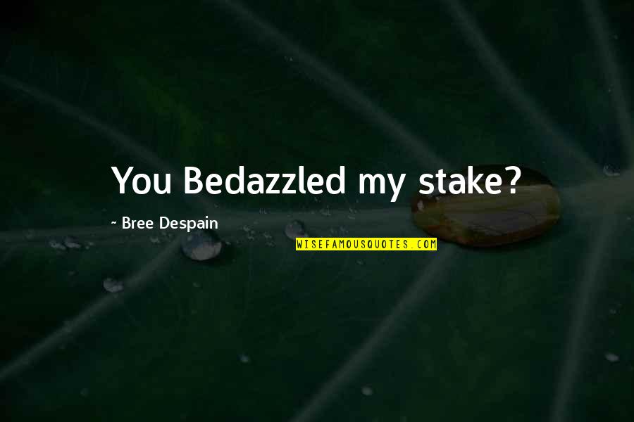 Hansika Funny Quotes By Bree Despain: You Bedazzled my stake? Hansika Funny Quotes By Bree Despain: You Bedazzled my stake?