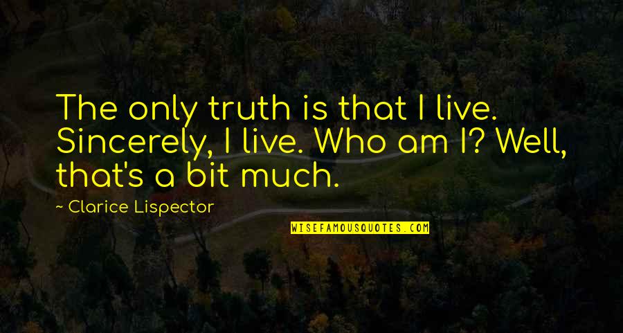 Hansika Funny Quotes By Clarice Lispector: The only truth is that I live. Sincerely, Hansika Funny Quotes By Clarice Lispector: The only truth is that I live. Sincerely,