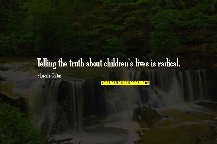 Hansika Krishna Quotes By Lucille Clifton: Telling the truth about children's lives is radical.