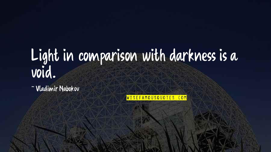 Hansika Krishna Quotes By Vladimir Nabokov: Light in comparison with darkness is a void.