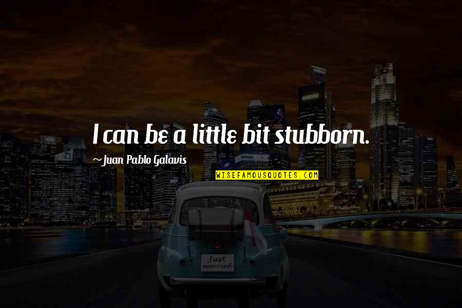 Hansika Quotes By Juan Pablo Galavis: I can be a little bit stubborn. Hansika Quotes By Juan Pablo Galavis: I can be a little bit stubborn.