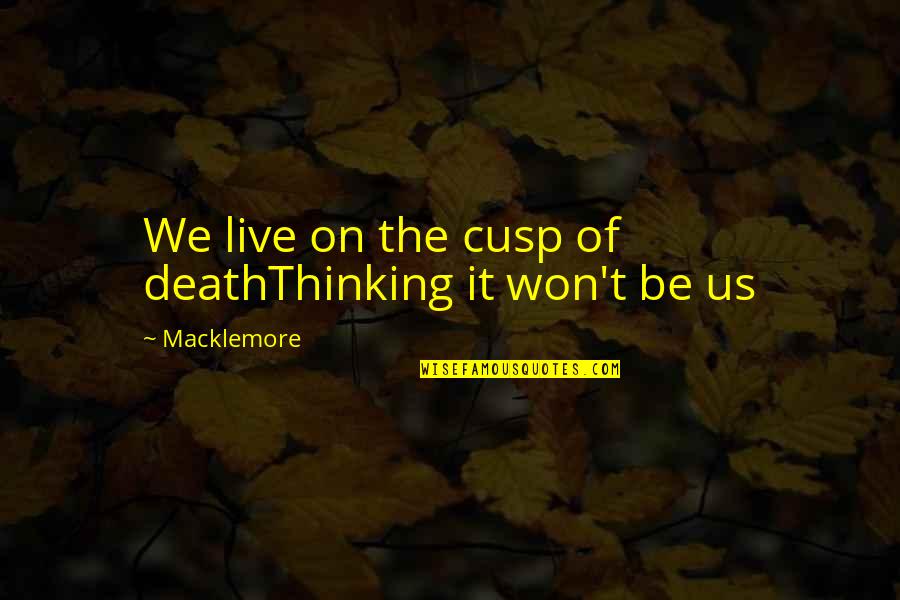 Hansine Johnson Quotes By Macklemore: We live on the cusp of deathThinking it