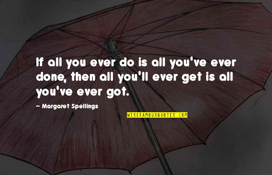 Hansine Johnson Quotes By Margaret Spellings: If all you ever do is all you've