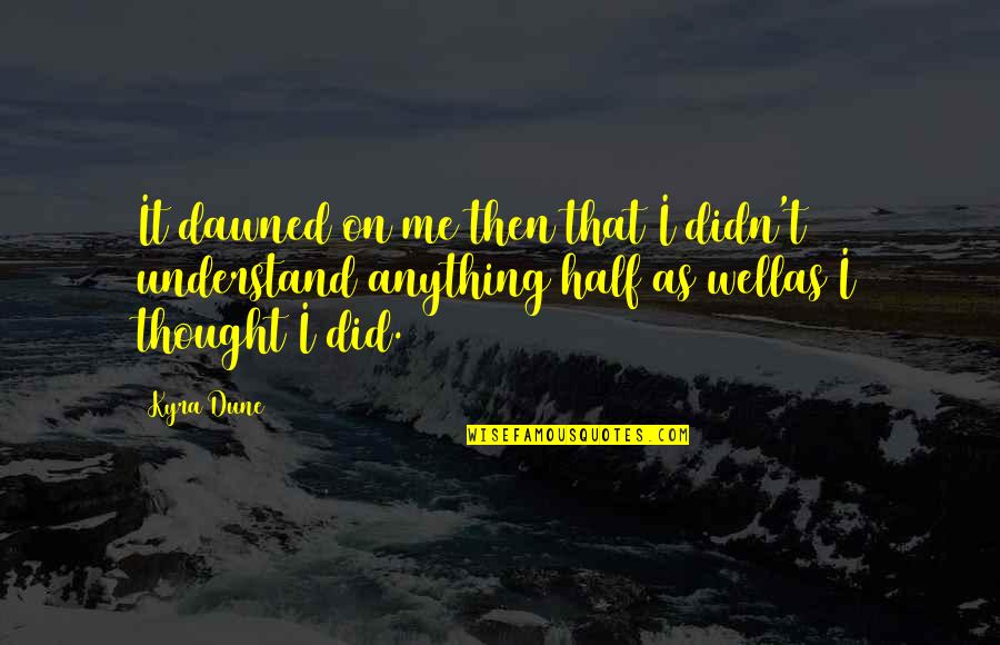 Hansine Vexlund Quotes By Kyra Dune: It dawned on me then that I didn't
