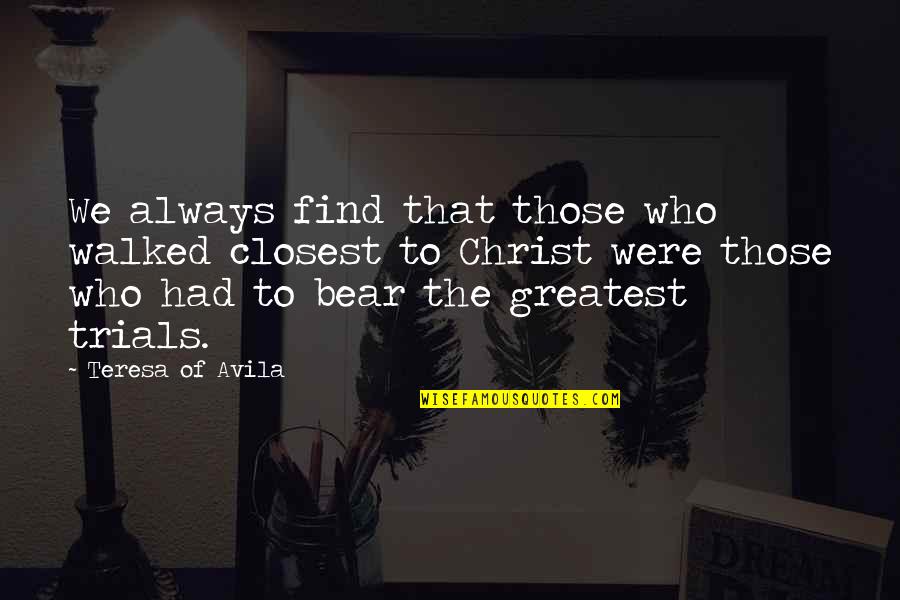 Hansing Whole House Quotes By Teresa Of Avila: We always find that those who walked closest