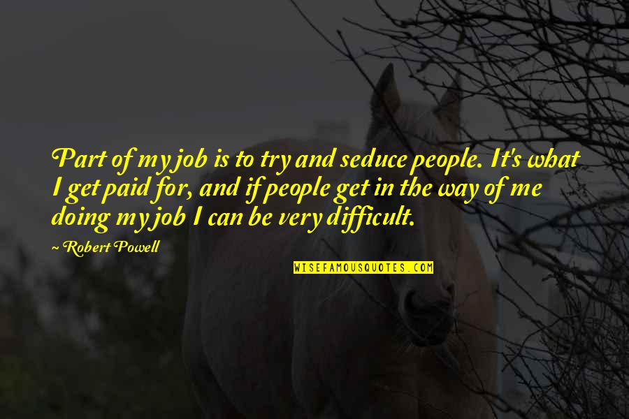 Hansip Baris Quotes By Robert Powell: Part of my job is to try and