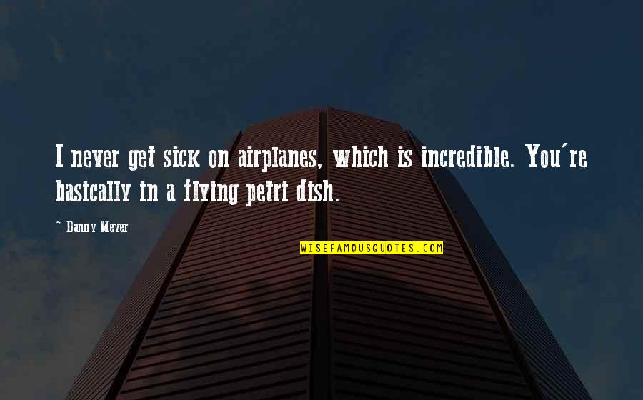Hansj Rg Auer Quotes By Danny Meyer: I never get sick on airplanes, which is Hansj Rg Auer Quotes By Danny Meyer: I never get sick on airplanes, which is